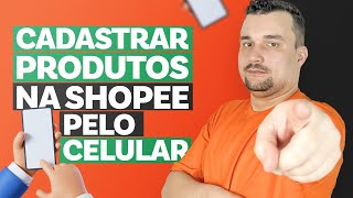 Como Cadastrar Produtos na Shopee Pelo Celular da Forma Certa Passo a Passo [upl. by Burke]