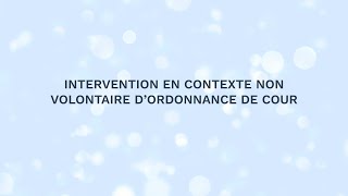 Intervention en contexte non volontaire d’ordonnance de Cour [upl. by Kentiggerma]