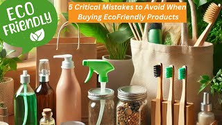 5 Critical Mistakes to Avoid When Buying Eco Friendly Products [upl. by Iy214]