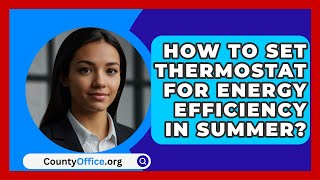 How To Set Thermostat For Energy Efficiency In Summer  CountyOfficeorg [upl. by Ynot981]