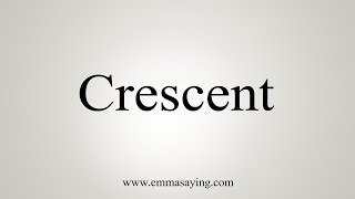 How To Say Crescent [upl. by Greeley419]