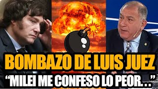 BOMBAZO DE LUIS JUEZ  quotMILEI ME CONFESO LO PEORquot [upl. by Licko341]