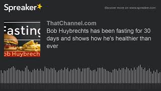 Bob Huybrechts has been fasting for 30 days and shows how hes healthier than ever [upl. by Nallaf234]