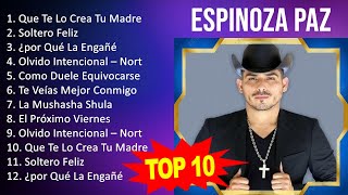 Espinoza Paz 2023  10 Grandes Exitos  Que Te Lo Crea Tu Madre Soltero Feliz ¿por Qué La Enga [upl. by Adara]