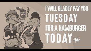 ILL GLADLY PAY YOU TUESDAY FOR A HAMBURGER TODAY [upl. by Oicnerual]