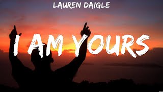 Lauren Daigle  I Am Yours Lyrics Elevation Worship Chris Tomlin Hillsong Young amp Free [upl. by Donadee]