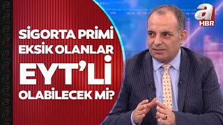 EYT düzenlemesi kimleri kapsıyor Sigorta primi eksik olanlar hak kazanacak mı Uzman isim yanıtladı [upl. by Cherise]