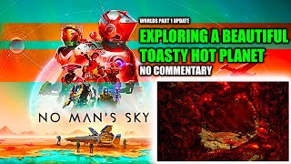 No Mans Sky Worlds UpdateExploring a Toasty Hot PlanetNo Commentary [upl. by Pisano277]