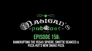 Madigans Pubcast EP158Bankrupting the Vegas Sphere Swiftie Seances amp Pizza Hut’s New Snake Pizza [upl. by Llertal]