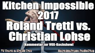 Kitchen Impossible 2017  Roland Trettl vs Christian Lohse Kommentar zur VOXKochshow [upl. by Anelrahs1]