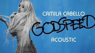 Camila Cabello  GODSPEED Acoustic Version [upl. by Kazue514]