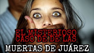 EL MISTERIOSO CASO DE LAS MUERTAS DE JUAREZ [upl. by Reve692]