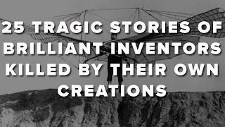 25 Tragic Stories Of Brilliant Inventors Killed By Their Own Creations [upl. by Ettenrahc]