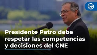 Presidente Petro debe respetar las competencias y decisiones del CNE [upl. by Girhiny]