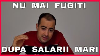 NU MAI FUGITI DUPA SALARII FOARTE MARI [upl. by Ary]