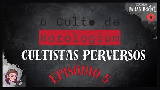 Culto de Horologium  ORDEM PARANORMAL  Cultistas Perversos  Ep5 [upl. by Elayne]