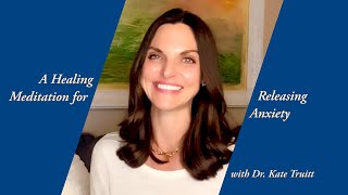 A Healing Meditation for Releasing Anxiety with Dr Kate Truitt [upl. by Yrahcaz]