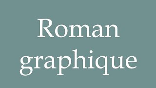 How to Pronounce Roman graphique Graphic novel Correctly in French [upl. by Atival229]