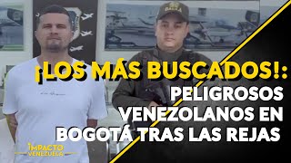 ¡LOS MÁS BUSCADOS peligrosos venezolanos en Bogotá tras las rejas  ⚫️ Venezuela Sin Filtro [upl. by Yrogreg]