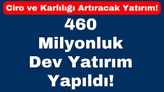 460 Milyonluk Dev Yatırım Yapıldı Ciro ve Karlılığı Artıracak Yatırım [upl. by Oiramel]