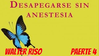 Desapegarse Sin Anestesia  Walter Riso Parte 4 [upl. by Aneehs830]