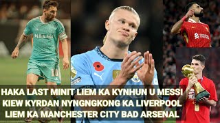 HAKA LAST MINIT LIEM KA KYNHUN U MESSI KIEW KYRDAN NYNGNGKONG KA LIVERPOOL LIEM KA MANCHESTER CITY [upl. by Baudoin198]