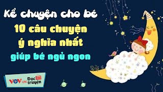 10 CÂU CHUYỆN HAY NHẤT giúp BÉ NGỦ NGON  Kể Chuyện Đêm Khuya Cho Bé Đài Tiếng Nói Việt Nam VOV [upl. by Mulac739]