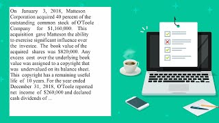 On January 3 2018 Matteson Corporation acquired 40 percent of the outstanding common stock of O T [upl. by Arreis]