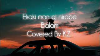 Ekaki Mon Aj Nirobe  একাকী মন আজ নীরবে  Balam  Covered by KZ [upl. by Lemyt]