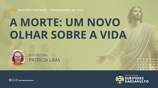 Palestra Fraterna  A MORTE UM NOVO OLHAR SOBRE A VIDA  Expositora Patrícia Lima [upl. by Namqul]