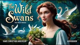 The Wild Swans by Hans Christian Andersen  Audiobook Adventure A Tale of Enchantment and Sacrifice [upl. by Alih]