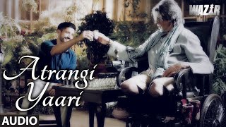 ATRANGI YAARI Full Song AUDIO  Wazir  Amitabh Bachchan Farhan Akhtar  T Series [upl. by Nueoras]