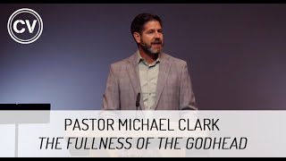 The Fullness of the Godhead  The Triunity of Our God  Colossians 119  Pastor Michael Clark [upl. by Aaberg]