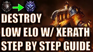 How To DESTROY LOW ELO w Xerath  Step by Step Guide To Winning In Low Elo  Iron to Diamond 1 [upl. by Bob480]