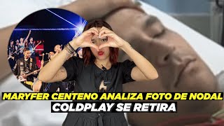 ¡Se retira Coldplay 😢🎶  Maryfer Centeno analiza fotografía de Nodal hospitalizado😱👀 [upl. by Bish]