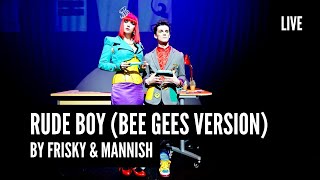 FRISKY amp MANNISH  Rude Boy Bee Gees Version  Live Performance [upl. by Tham]