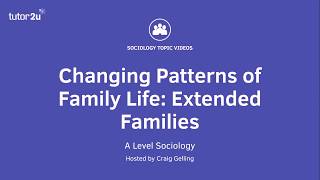 Changing Patterns of Family Life  Extended Families  A Level Sociology  Families [upl. by Nreval31]