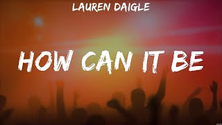 Lauren Daigle  How Can It Be Lyrics Lauren Daigle Hillsong Young amp Free Hillsong Worship [upl. by Hiasi735]