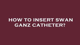 How to insert swan ganz catheter [upl. by Krum]