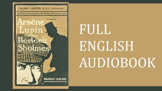 Arsène Lupin versus Herlock Sholmes Maurice Leblanc FULL ENGLISH AUDIOBOOK [upl. by Atinehc249]