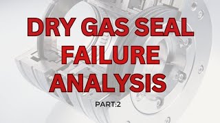 DRY GAS SEAL FAILURE ANALYSIS PART2 [upl. by Itisahc]