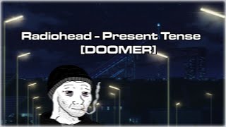 Radiohead  Present Tense DOOMER [upl. by Hakaber]