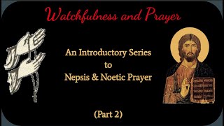 Part 2 Internal Noetic Warfare Watchfulness and The Jesus Prayer [upl. by Mmada]