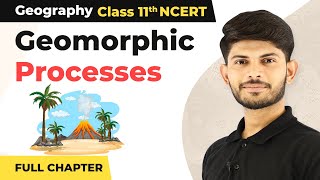 Class 11 Geography Chapter 6  Geomorphic Processes Full Chapter Explanation [upl. by Parrnell]