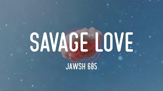 Savage Love  Jawsh 685 Lyric video [upl. by Orsino]