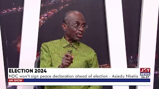 Election 2024 NDC wont sign peace declaration ahead of election  Asiedu Nketia  AM News [upl. by Adoh]