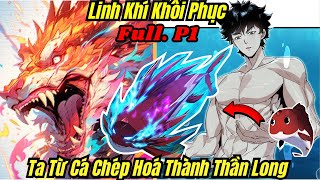 FULL P1  Linh Khí Khôi Phục Ta Từ Cá Chép Hoá Thành Thần Long Bộ Dài 18  Review Truyện Hay [upl. by Nnairam]