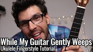 While My Guitar Gently Weeps Step by Step Ukulele Fingerstyle Tutorial [upl. by Nailluj]