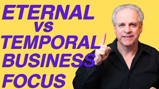 Eternal vs Temporal Business Focus [upl. by Talich]