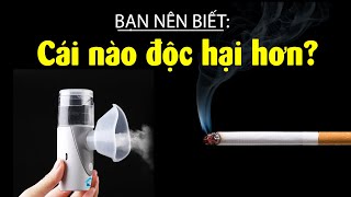 Thuốc lá thường amp Thuốc lá điện tử  Cái nào độc hại hơn [upl. by Munniks724]